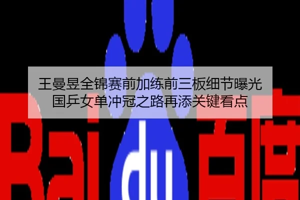 王曼昱全锦赛前加练前三板细节曝光 国乒女单冲冠之路再添关键看点