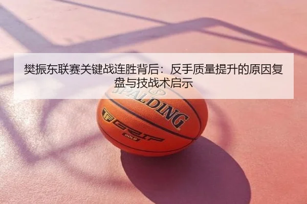樊振东联赛关键战连胜背后：反手质量提升的原因复盘与技战术启示